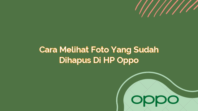 Menyelami Dunia Oppo: Kelebihan dan Cara Memulihkan Foto Terhapus di HP Vivo
